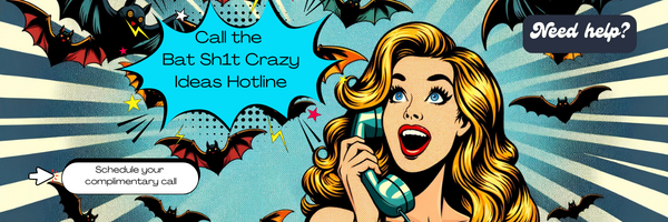 call the bat sh1t crazy ideas hotline